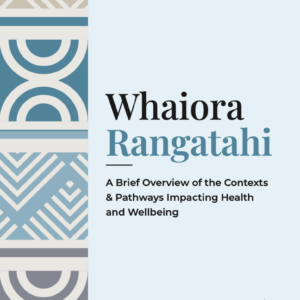 Whaiora Rangatahi: A Brief Overview of the Contexts & Pathways Impacting Health and Wellbeing (pdf book)